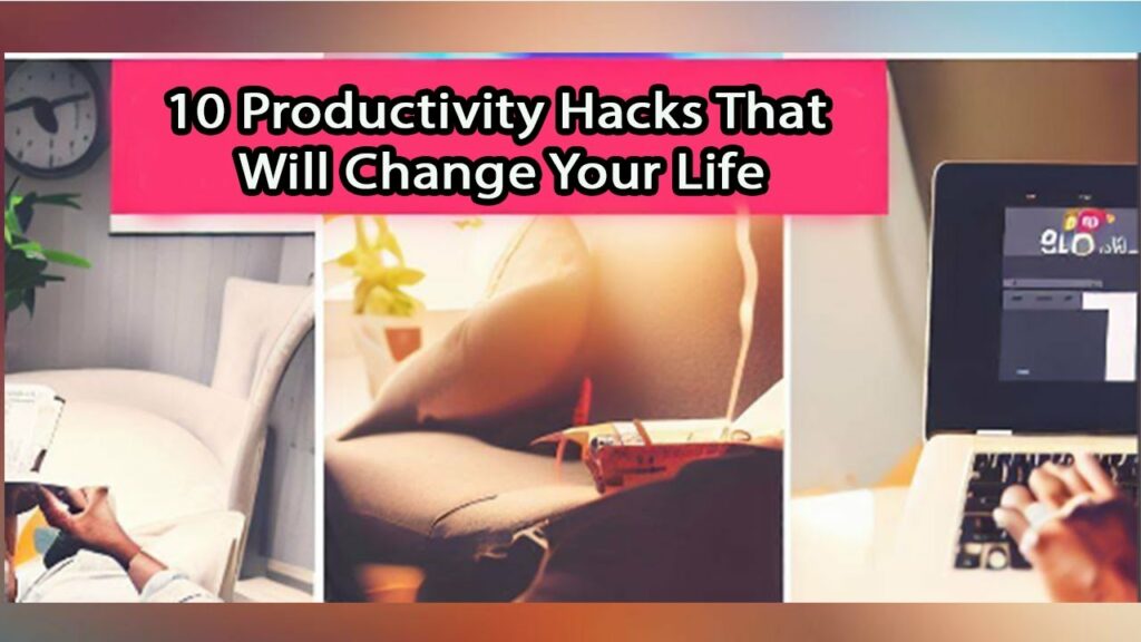 Productivity Hacks That Will Change Your Life