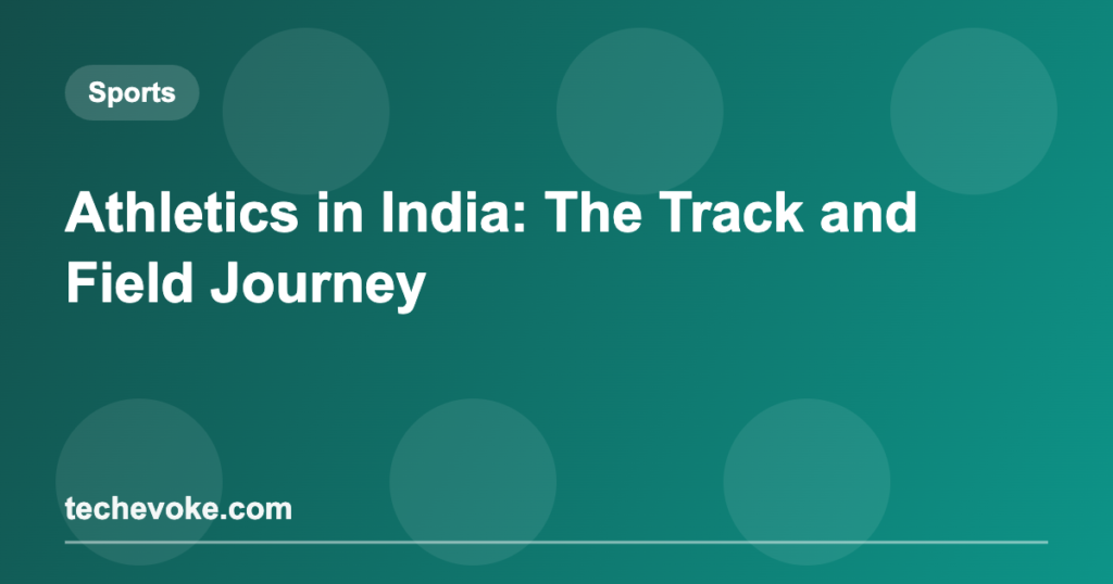 Athletics in India: The Track and Field Journey