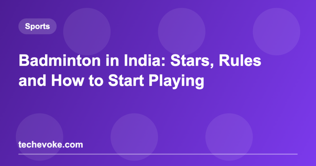 Badminton in India: Stars, Rules and How to Start Playing