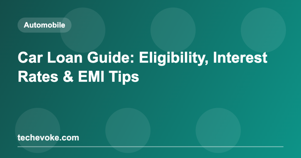 Car Loan Guide: Eligibility, Interest Rates & EMI Tips