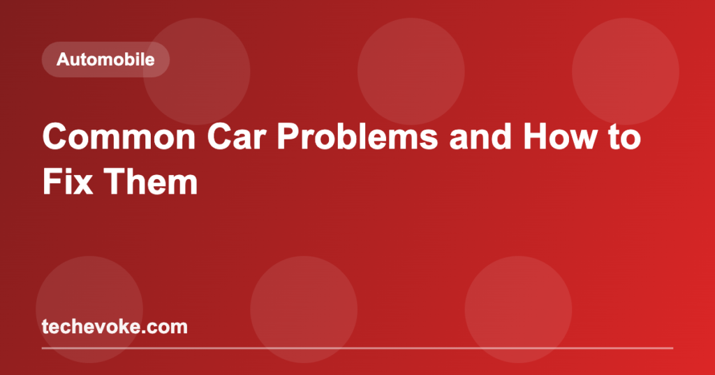 Common Car Problems and How to Fix Them