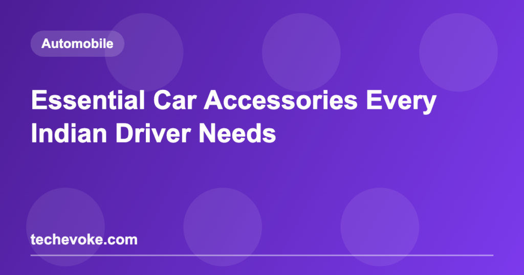 Essential Car Accessories Every Indian Driver Needs