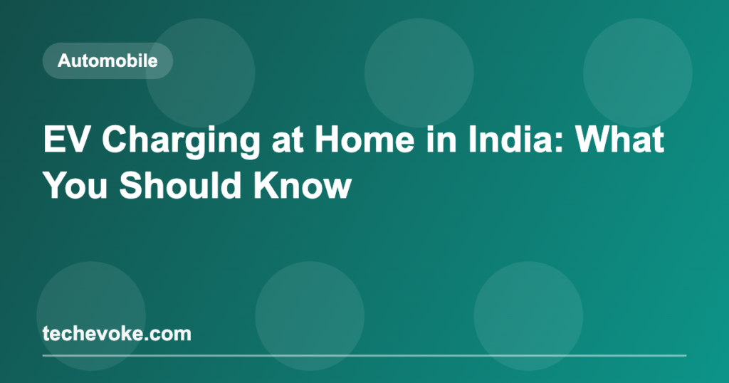 EV Charging at Home in India: What You Should Know