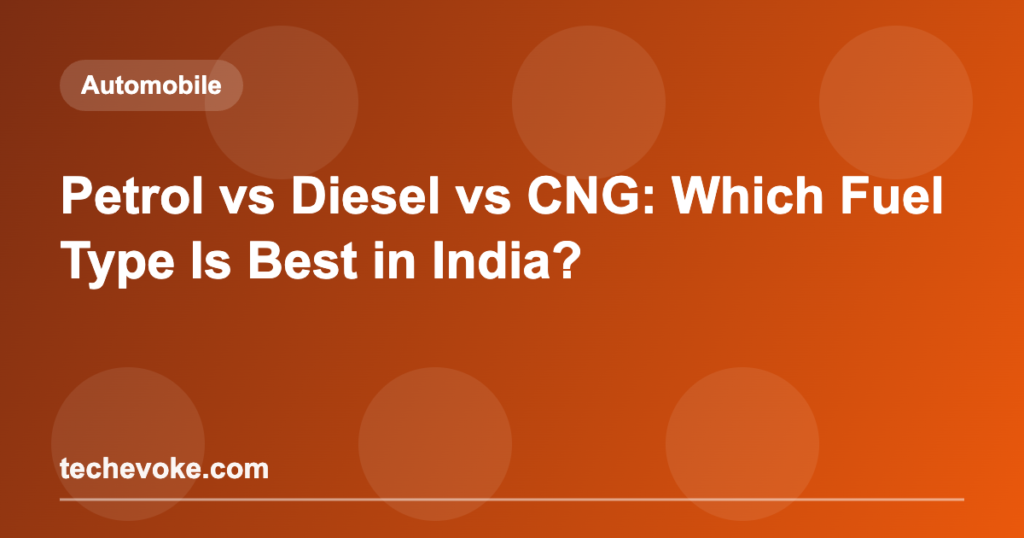 Petrol vs Diesel vs CNG: Which Fuel Type Is Best in India?