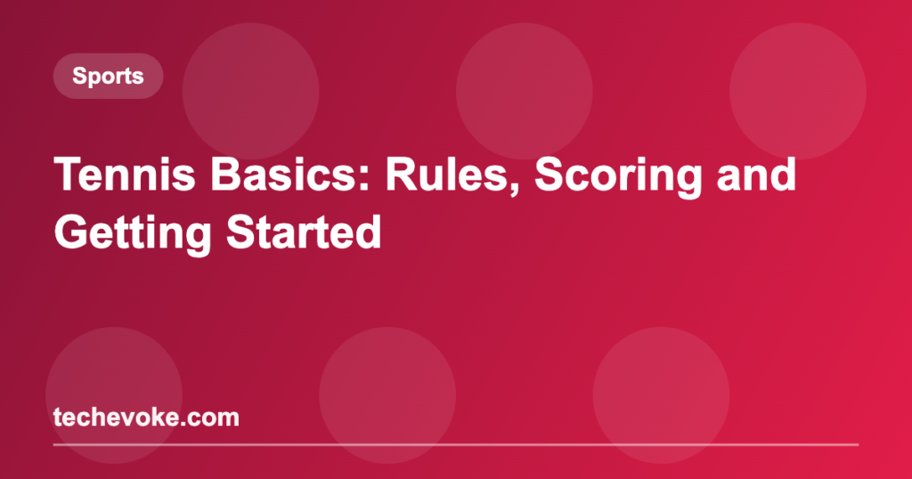 Tennis Basics: Rules, Scoring and Getting Started