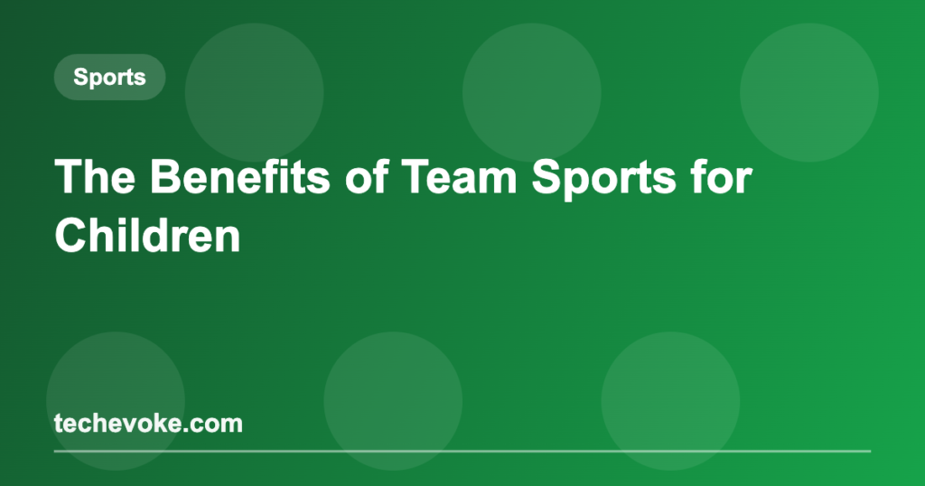 The Benefits of Team Sports for Children
