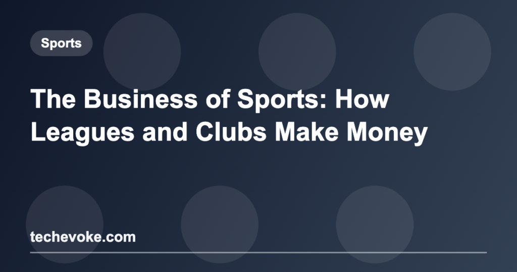 The Business of Sports: How Leagues and Clubs Make Money
