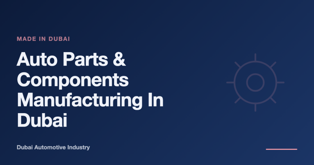 Auto Parts and Components Manufacturing in Dubai