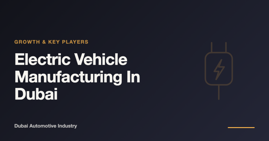 Electric Vehicle Manufacturing in Dubai: Growth and Key Players